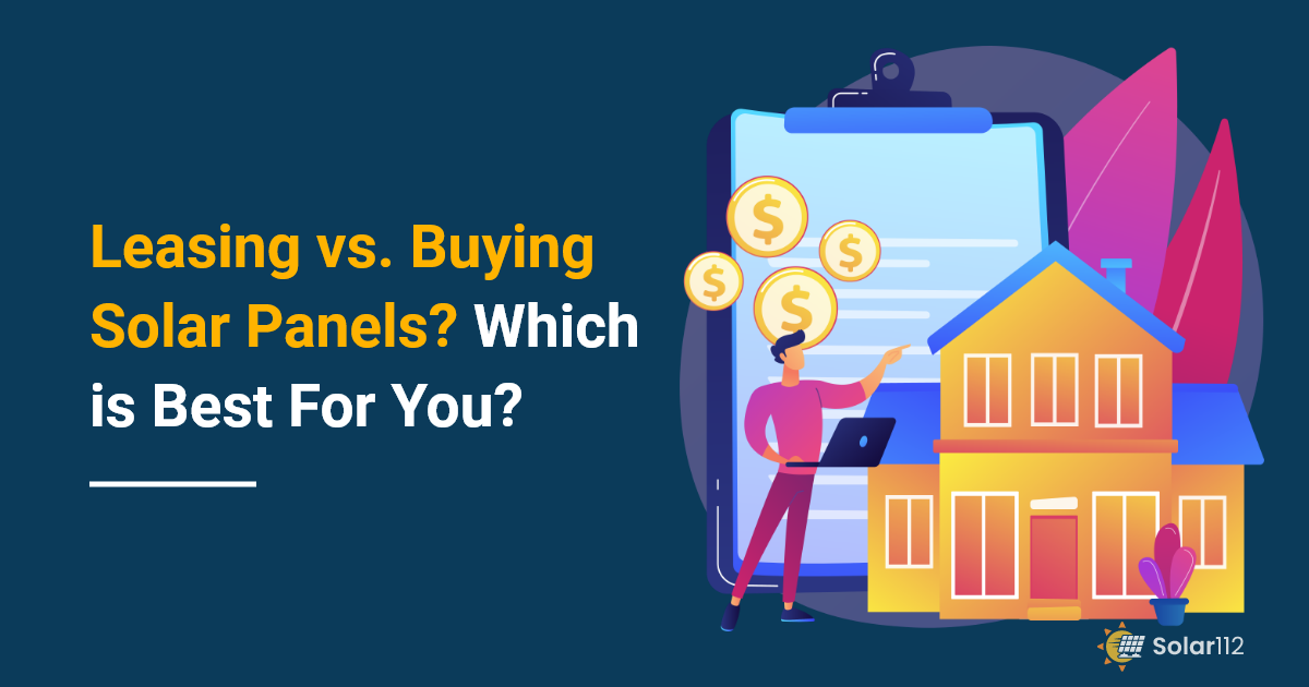 Leasing Vs. Buying Solar Panels - Which Is Best For You? - Solar 112